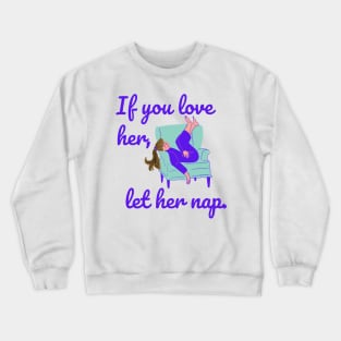 If You Love Her Let Her Nap Crewneck Sweatshirt